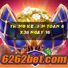 Thống kê Điện Toán 6x36 ngày 16