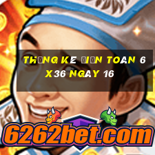 Thống kê Điện Toán 6x36 ngày 16