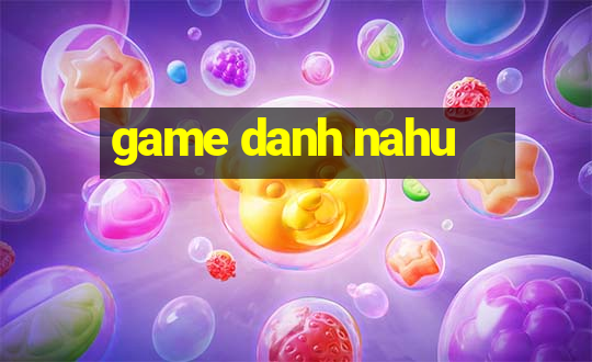 game danh nahu