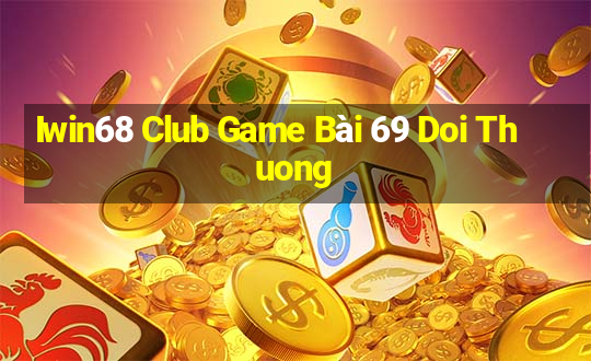 Iwin68 Club Game Bài 69 Doi Thuong