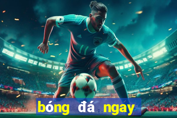 bóng đá ngay bây giờ