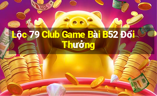 Lộc 79 Club Game Bài B52 Đổi Thưởng