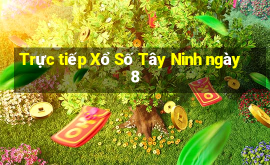 Trực tiếp Xổ Số Tây Ninh ngày 8