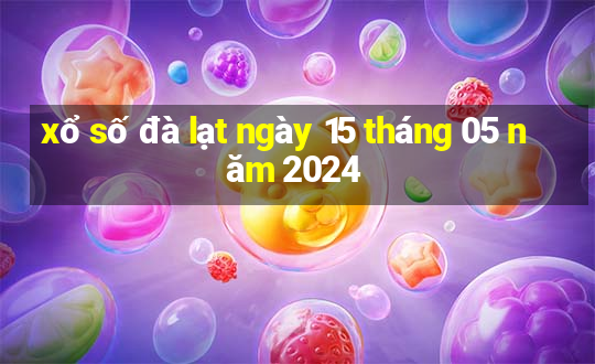 xổ số đà lạt ngày 15 tháng 05 năm 2024