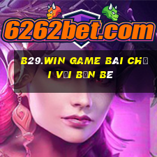 B29.Win Game Bài Chơi Với Bạn Bè