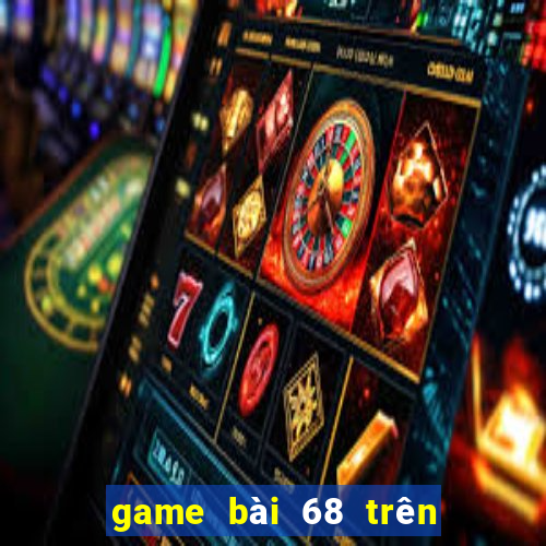 game bài 68 trên máy tính