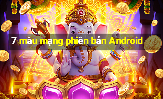 7 màu mạng phiên bản Android