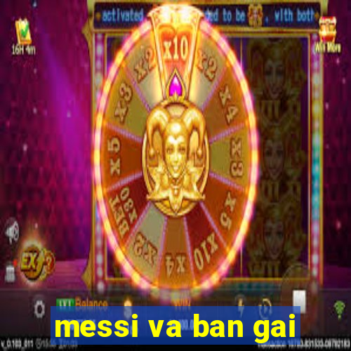 messi va ban gai