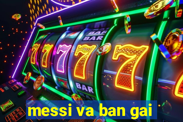 messi va ban gai