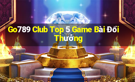 Go789 Club Top 5 Game Bài Đổi Thưởng