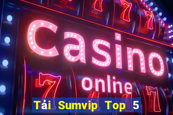 Tải Sumvip Top 5 Game Đánh Bài Đổi Thưởng