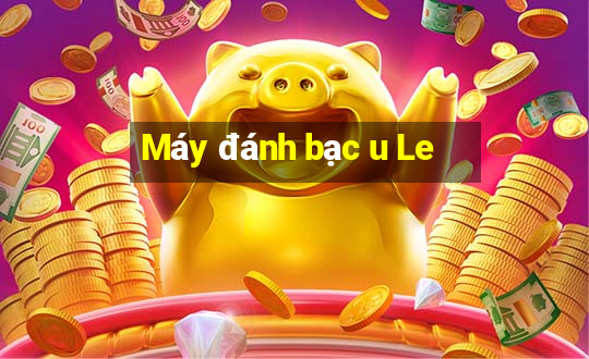 Máy đánh bạc u Le