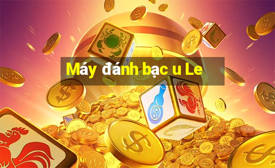 Máy đánh bạc u Le