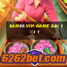 Sam86.Vin Game Bài 1 Đổi 1