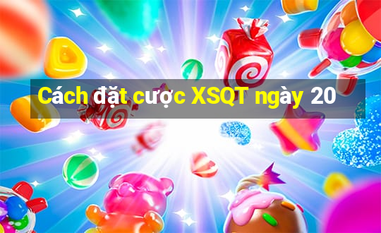 Cách đặt cược XSQT ngày 20