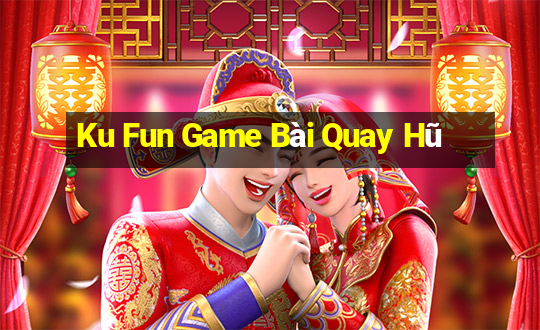 Ku Fun Game Bài Quay Hũ