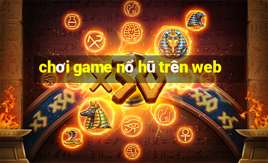 chơi game nổ hũ trên web