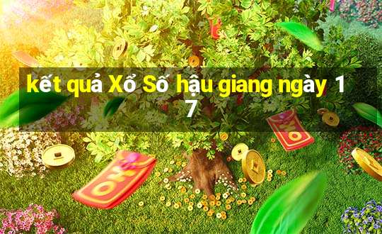 kết quả Xổ Số hậu giang ngày 17