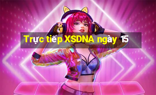 Trực tiếp XSDNA ngày 15