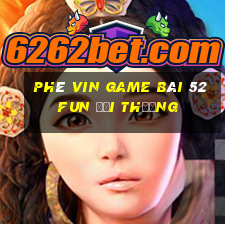 Phê Vin Game Bài 52Fun Đổi Thưởng