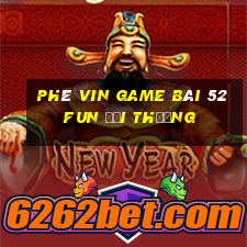 Phê Vin Game Bài 52Fun Đổi Thưởng