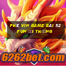 Phê Vin Game Bài 52Fun Đổi Thưởng