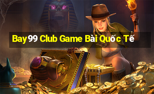 Bay99 Club Game Bài Quốc Tế