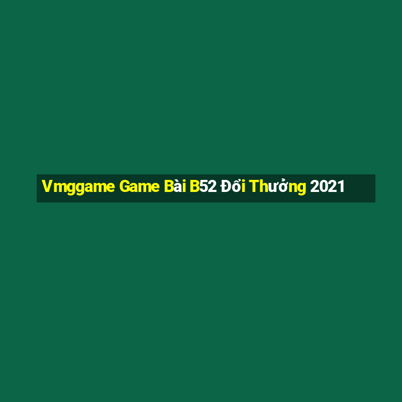 Vmggame Game Bài B52 Đổi Thưởng 2021