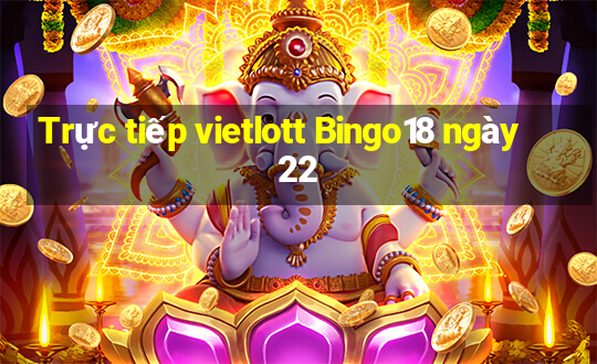 Trực tiếp vietlott Bingo18 ngày 22