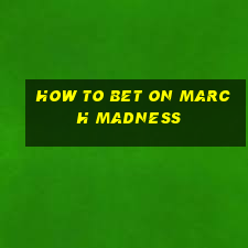 how to bet on march madness