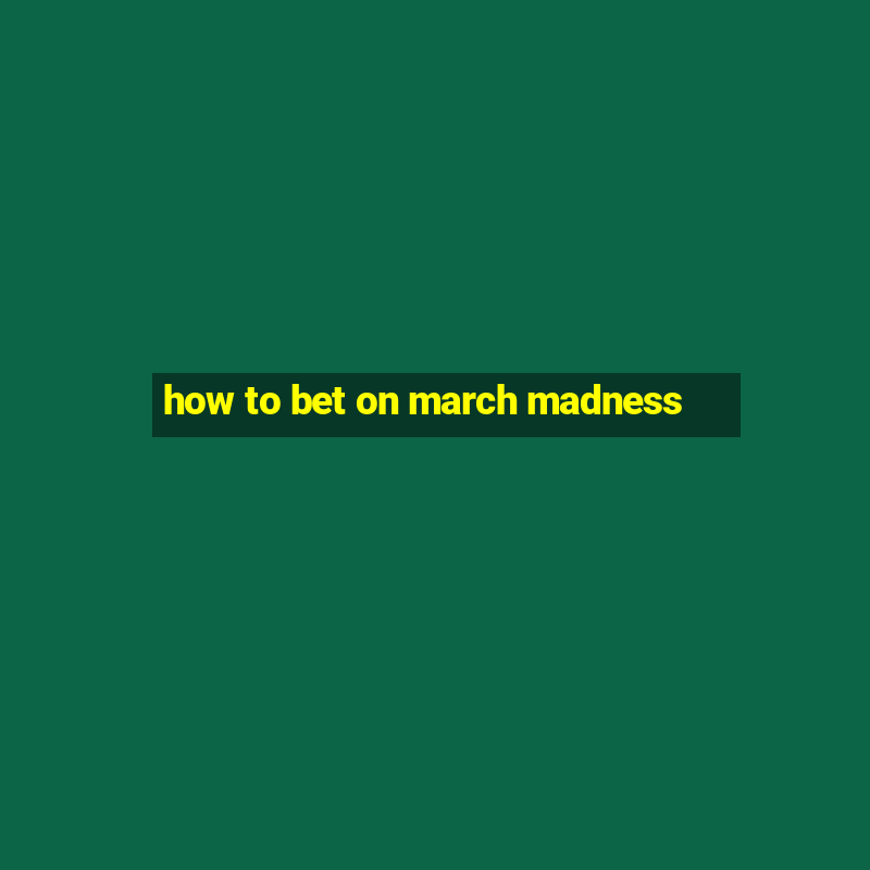 how to bet on march madness