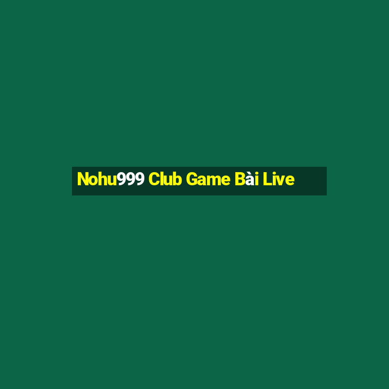 Nohu999 Club Game Bài Live