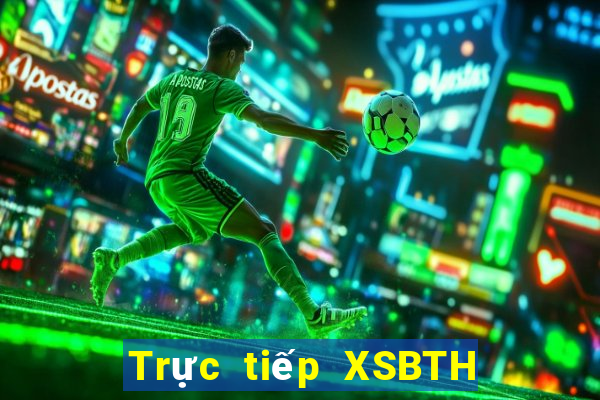 Trực tiếp XSBTH ngày 31