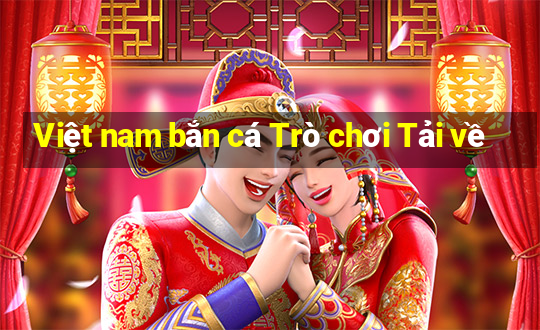 Việt nam bắn cá Trò chơi Tải về