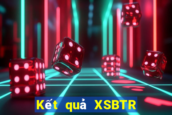 Kết quả XSBTR Thứ 3