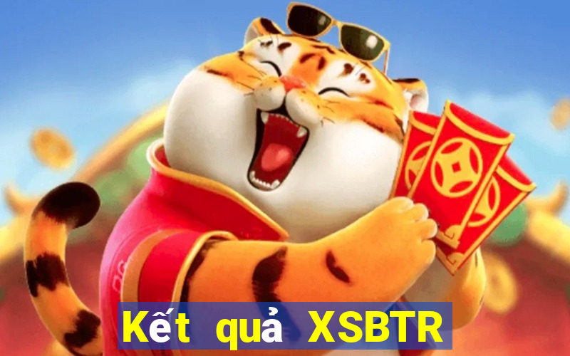 Kết quả XSBTR Thứ 3