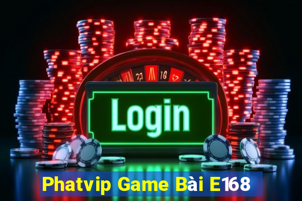 Phatvip Game Bài E168