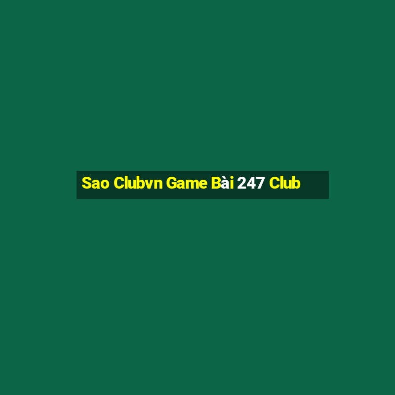 Sao Clubvn Game Bài 247 Club