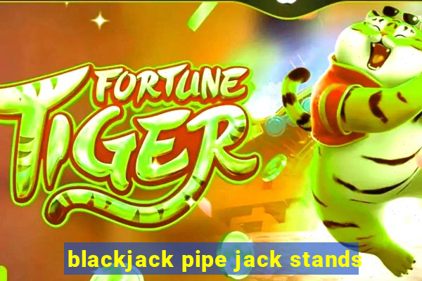 blackjack pipe jack stands