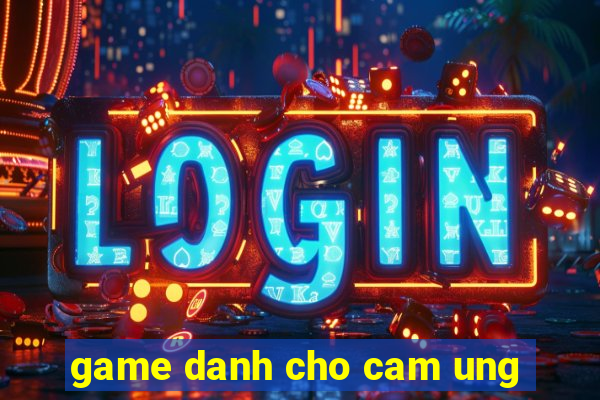 game danh cho cam ung