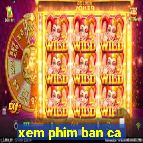 xem phim ban ca