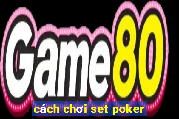 cách chơi set poker