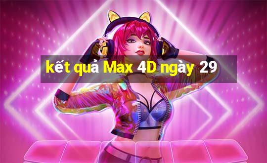 kết quả Max 4D ngày 29