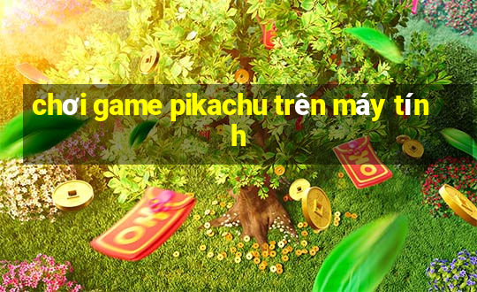 chơi game pikachu trên máy tính