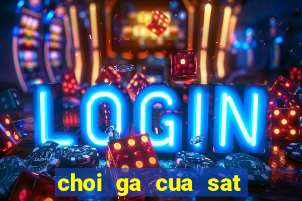 choi ga cua sat thai lan