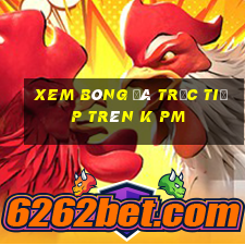 xem bóng đá trực tiếp trên k pm