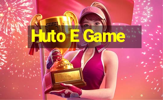 Huto E Game