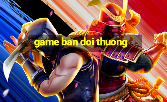 game ban doi thuong