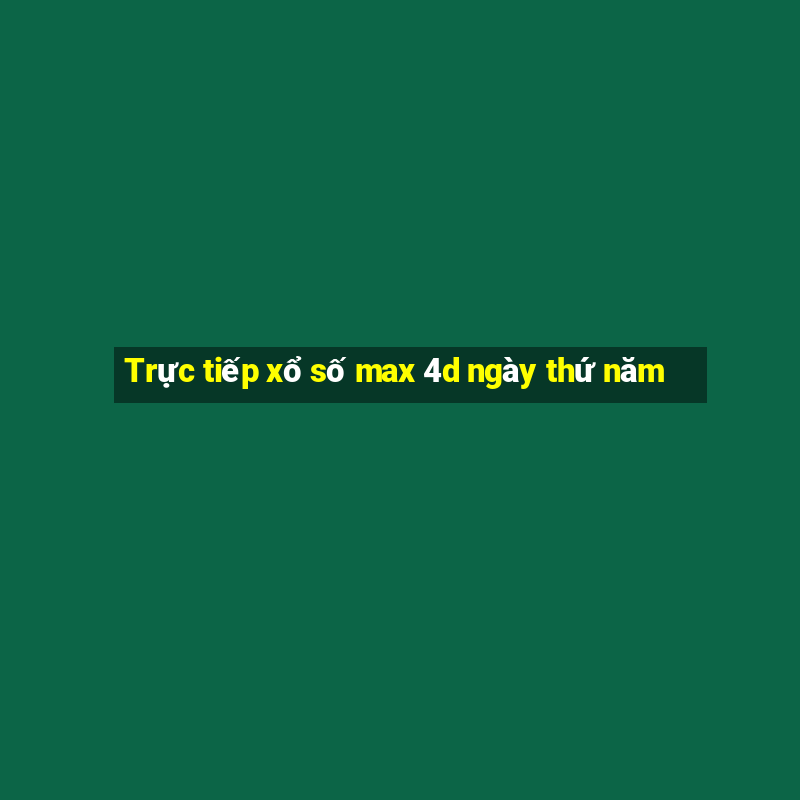 Trực tiếp xổ số max 4d ngày thứ năm