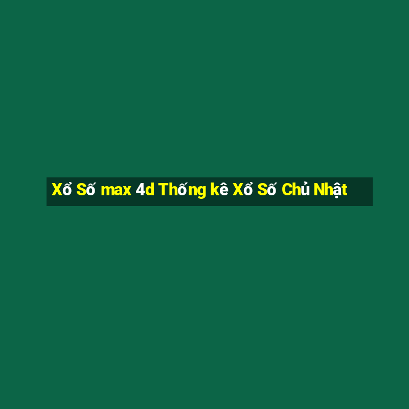 Xổ Số max 4d Thống kê Xổ Số Chủ Nhật